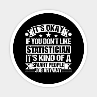 Statistician lover It's Okay If You Don't Like Statistician It's Kind Of A Smart People job Anyway Magnet